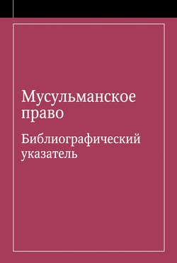 Мусульманское право. Библиографический указатель по мусульманскому праву и обычному праву народов, исповедующих ислам