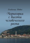 Черногория с высоты человеческого роста