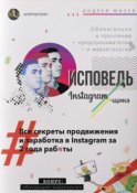 Исповедь Instagram`щика. Все секреты продвижения и заработка в Instagram за 2 года работы