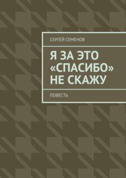 Я за это «спасибо» не скажу. Повесть