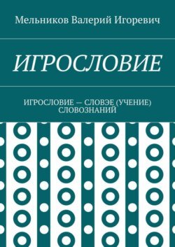 ИГРОСЛОВИЕ. ИГРОСЛОВИЕ – СЛОВЭЕ (УЧЕНИЕ) СЛОВОЗНАНИЙ