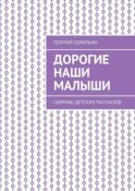 Дорогие наши малыши. Сборник детских рассказов