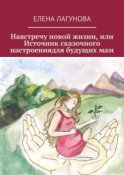 Навстречу новой жизни, или Источник сказочного настроениядля будущих мам