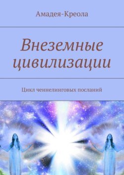 Внеземные цивилизации. Цикл ченнелинговых посланий