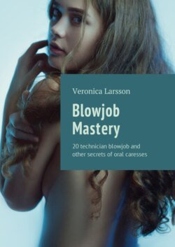 Blowjob Mastery. 20 technician blowjob and other secrets of oral caresses