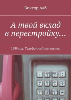 А твой вклад в перестройку… 1989 год. Телефонный начальник