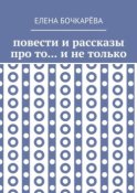 Повести и рассказы про то… и не только