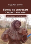 Брожу по строчкам старого письма. (Всё проходит… Всё остаётся…)