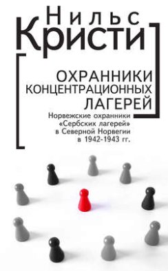 Охранники концентрационных лагерей. Норвежские охранники «Сербских лагерей» в Северной Норвегии в 1942-1943 гг. Социологическое исследование