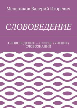 СЛОВОВЕДЕНИЕ. СЛОВОВЕДЕНИЕ – СЛОВЭЕ (УЧЕНИЕ) СЛОВОЗНАНИЙ