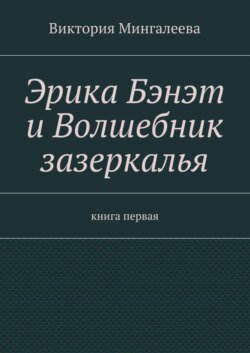 Эрика Бэнэт и волшебник зазеркалья. Книга первая