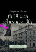 f63.9 или Луганск 001. non-роман-fiction