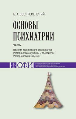 Основы психиатрии. Учебник для студентов теологического, религиоведческого и других гуманитарных направлений и специальностей высших учебных заведений. Часть 1 : Понятие психического расстройства. Расстройства ощущений и восприятий. Расстройства мышления