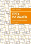 Путь на ощупь. Цените каждый день и миг этого дня!