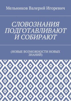 СЛОВОЗНАНИЯ ПОДГОТАВЛИВАЮТ И СОБИРАЮТ. (НОВЫЕ ВОЗМОЖНОСТИ НОВЫХ ЗНАНИЙ)