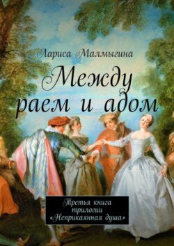 Между раем и адом. Третья книга трилогии «Неприкаянная душа»