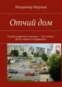 Отчий дом. Самое дорогое в жизни – это семья. Дети, внуки и правнуки