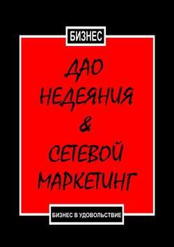 Дао недеяния &amp; сетевой маркетинг. Бизнес в удовольствие