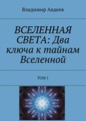 ВСЕЛЕННАЯ СВЕТА: Два ключа к тайнам Вселенной. Том 1