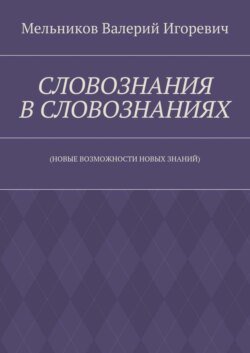 СЛОВОЗНАНИЯ В СЛОВОЗНАНИЯХ. (НОВЫЕ ВОЗМОЖНОСТИ НОВЫХ ЗНАНИЙ)