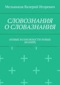 СЛОВОЗНАНИЯ О СЛОВАЗНАНИЯ. (НОВЫЕ ВОЗМОЖНОСТИ НОВЫХ ЗНАНИЙ)