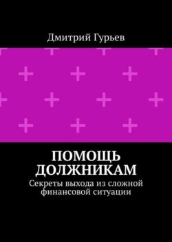 Помощь должникам. Секреты выхода из сложной финансовой ситуации