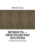 Вечность – пространство пустоты. В вечности всё вечно