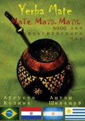 Yerba Mate: Мате. Матэ. Мати. 9000 лет парагвайского чая