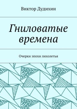 Гниловатые времена. Очерки эпохи лихолетья