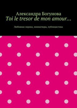 Toi le tresor de mon amour… Любовная лирика, миниатюры, публицистика