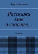 Расскажи мне о счастье… Рассказы