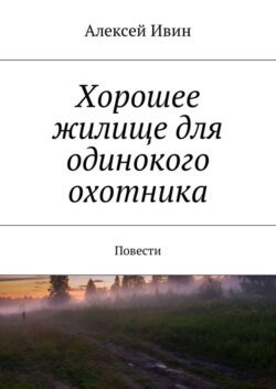 Хорошее жилище для одинокого охотника. Повести