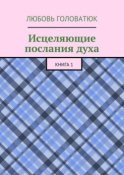 Исцеляющие послания духа. Книга 1