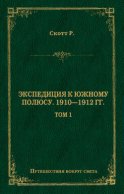 Экспедиция к Южному полюсу. 1910–1912 гг. Том 1