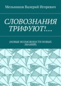 СЛОВОЗНАНИЯ ТРИФУЮТ!… (НОВЫЕ ВОЗМОЖНОСТИ НОВЫХ ЗНАНИЙ)