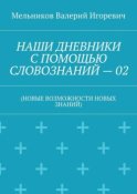 НАШИ ДНЕВНИКИ С ПОМОЩЬЮ СЛОВОЗНАНИЙ – 02. (НОВЫЕ ВОЗМОЖНОСТИ НОВЫХ ЗНАНИЙ)