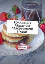 Коллекция рецептов белорусской кухни. Сборник