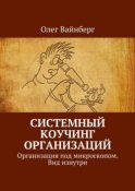 Системный коучинг организаций. Организация под микроскопом. Вид изнутри