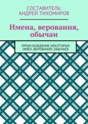 Имена, верования, обычаи. Происхождение некоторых имён, верований, обычаев