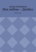 Моя любовь – Донбасс. Война и люди