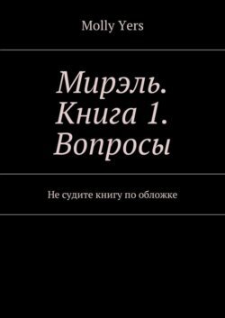 Мирэль. Книга 1. Вопросы. Не судите книгу по обложке