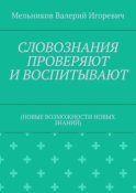 СЛОВОЗНАНИЯ ПРОВЕРЯЮТ И ВОСПИТЫВАЮТ. (НОВЫЕ ВОЗМОЖНОСТИ НОВЫХ ЗНАНИЙ)