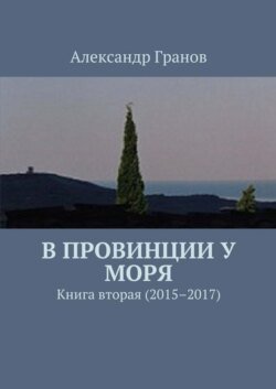 В провинции у моря. Книга вторая (2015–2017)