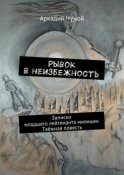 Рывок в неизбежность. Записки младшего лейтенанта милиции. Таёжная повесть