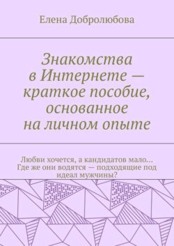 Знакомства в Интернете – краткое пособие, основанное на личном опыте. Любви хочется, а кандидатов мало… Где же они водятся – подходящие под идеал мужчины?