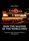 How the Mafiosi of the World died. Unknown facts from the history with photos