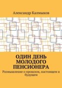 Один день молодого пенсионера. Размышление о прошлом, настоящем и будущем