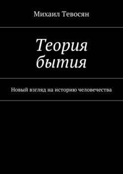 Теория бытия. Новый взгляд на историю человечества