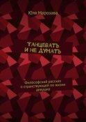 Танцевать и не думать. Философский рассказ о странствующей по жизни девушке