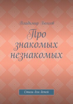 Про знакомых незнакомых. Стихи для детей